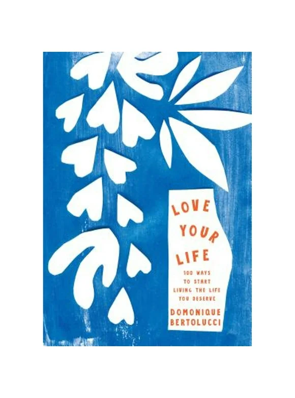 Pre-Owned Love Your Life: 100 Ways to Start Living the Life You Deserve (Hardcover) by Domonique Bertolucci