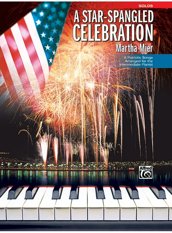 A Star Spangled Celebration: 6 Patriotic Songs Arranged for the Intermediate Pianist