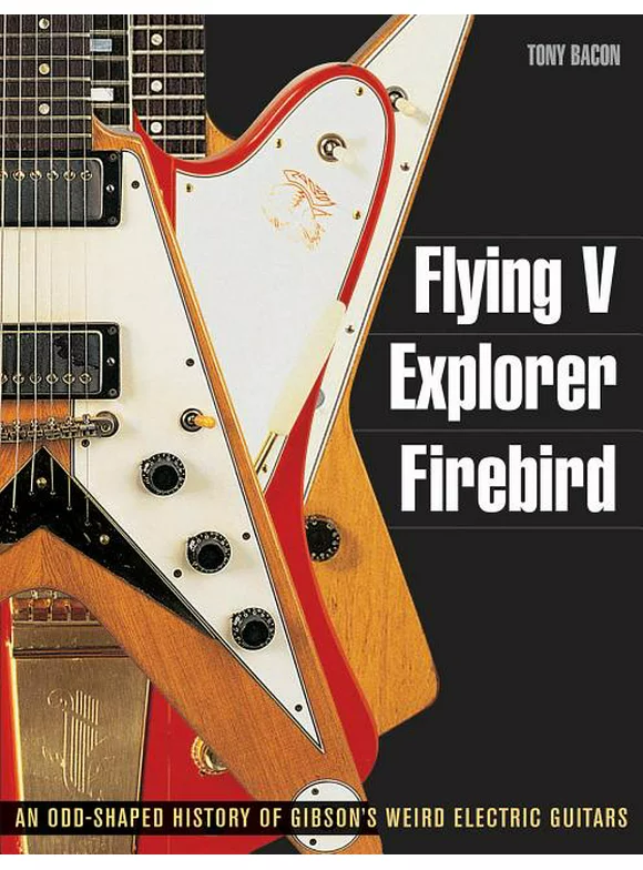 Guitar Reference: Flying V, Explorer, Firebird : An Odd-Shaped History of Gibson's Weird Electric Guitars (Paperback)