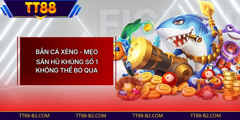 Bắn Cá Xèng - Tựa Game Đổi Thưởng Uy Tín Nhất Hiện Nay